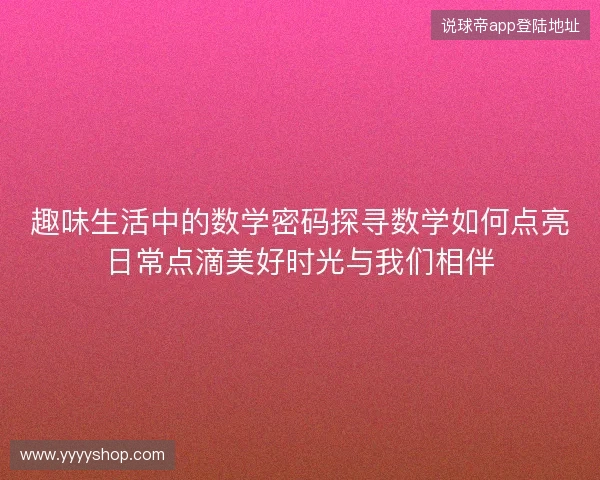 趣味生活中的数学密码探寻数学如何点亮日常点滴美好时光与我们相伴